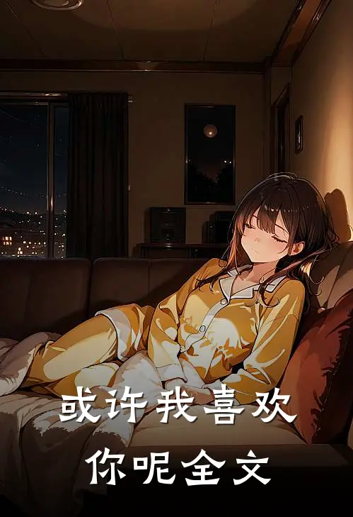 或许我喜欢你呢全文