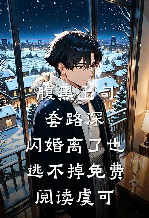 腹黑上司套路深，闪婚离了也逃不掉免费阅读虞可