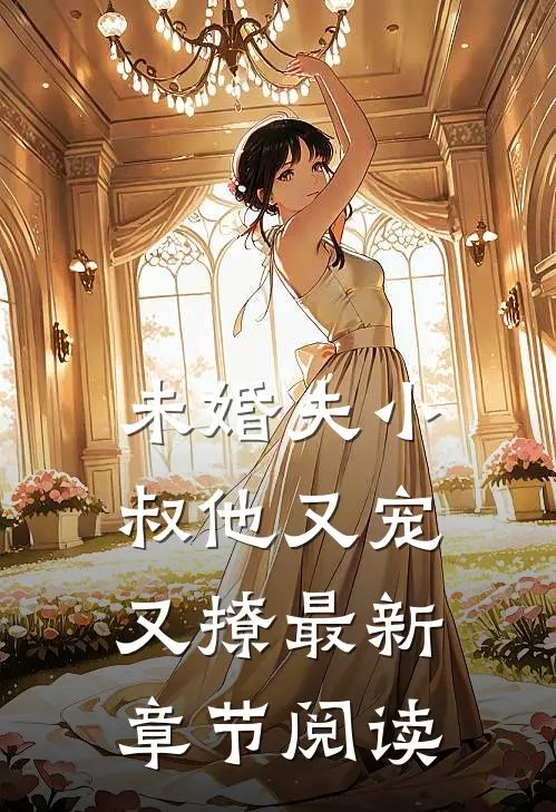 未婚夫小叔他又宠又撩最新章节阅读