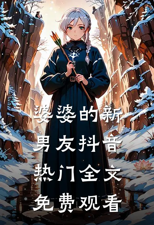 婆婆的新男友抖音热门全文免费观看