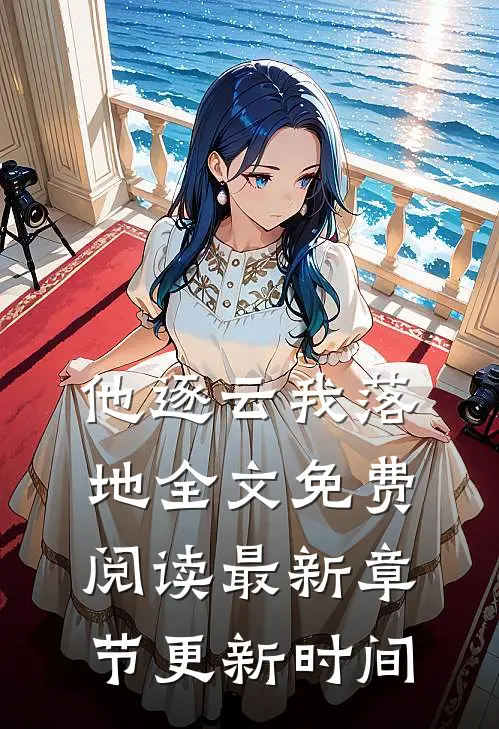 他逐云我落地全文免费阅读最新章节更新时间
