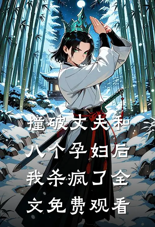 撞破丈夫和八个孕妇后我杀疯了全文免费观看