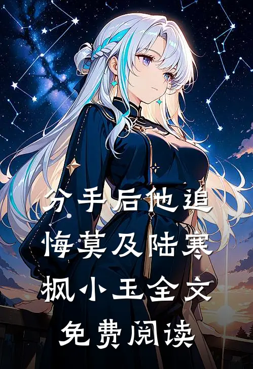 分手后他追悔莫及陆寒枫小玉全文免费阅读