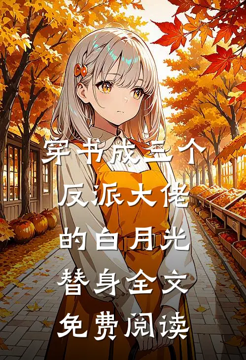 穿书成三个反派大佬的白月光替身全文免费阅读