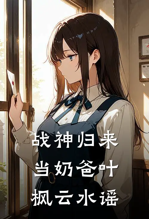 战神归来当奶爸叶枫云水谣