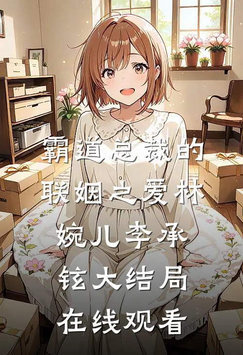 霸道总裁的联姻之爱林婉儿李承铉大结局在线观看
