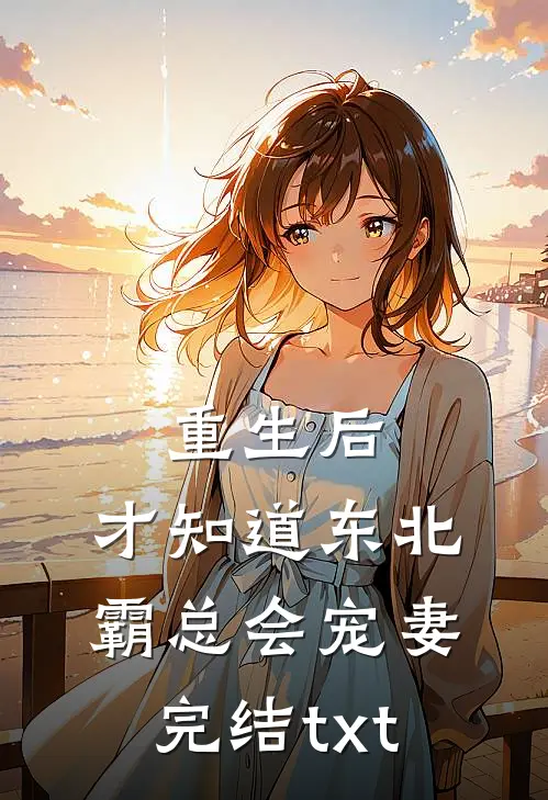 重生后，才知道东北霸总会宠妻完结txt