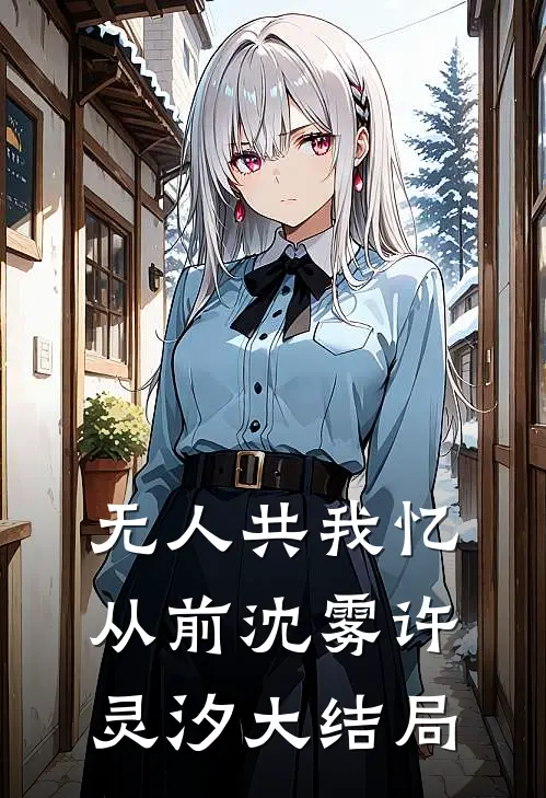 无人共我忆从前沈雾许灵汐大结局