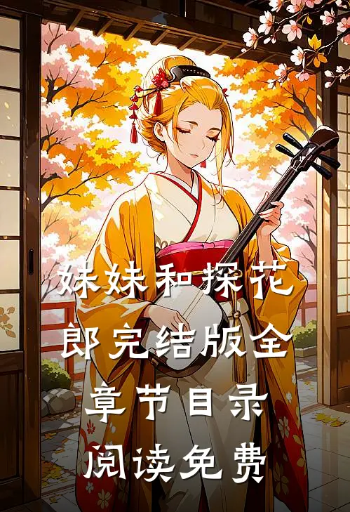 妹妹和探花郎完结版全章节目录阅读免费