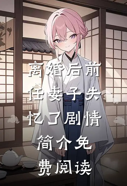 离婚后前任妻子失忆了剧情简介免费阅读