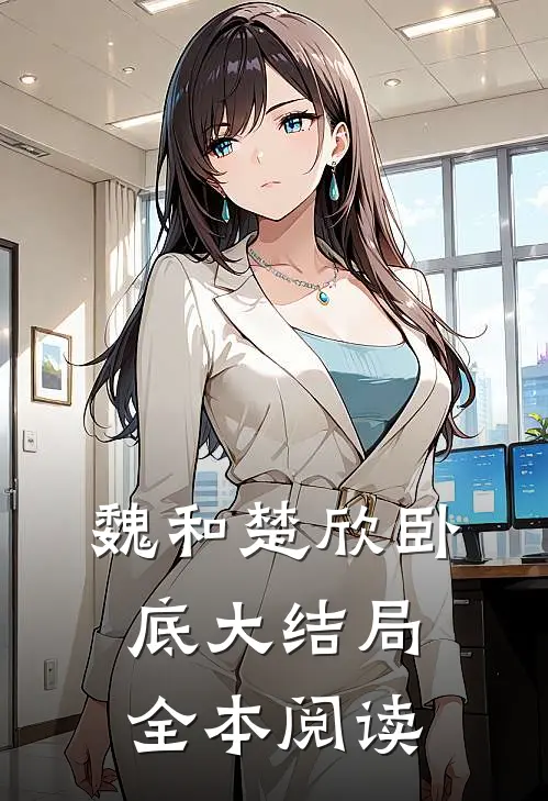 魏和楚欣卧底大结局全本阅读
