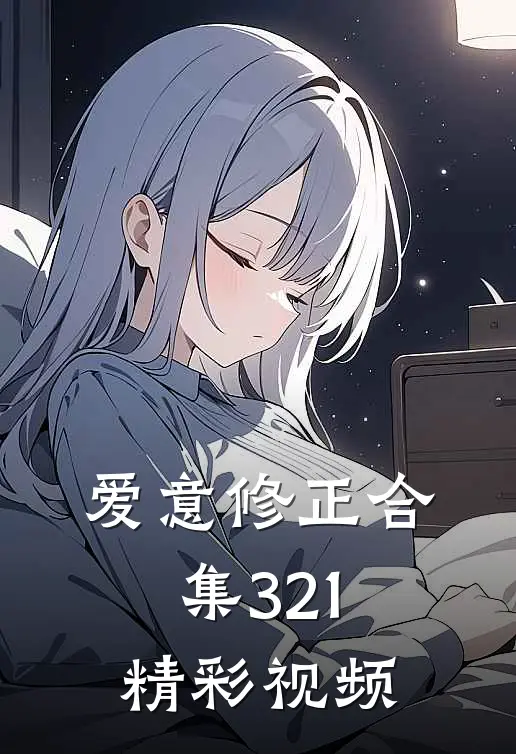 爱意修正合集321精彩视频