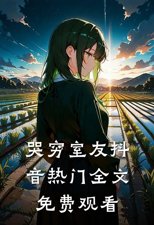 哭穷室友抖音热门全文免费观看