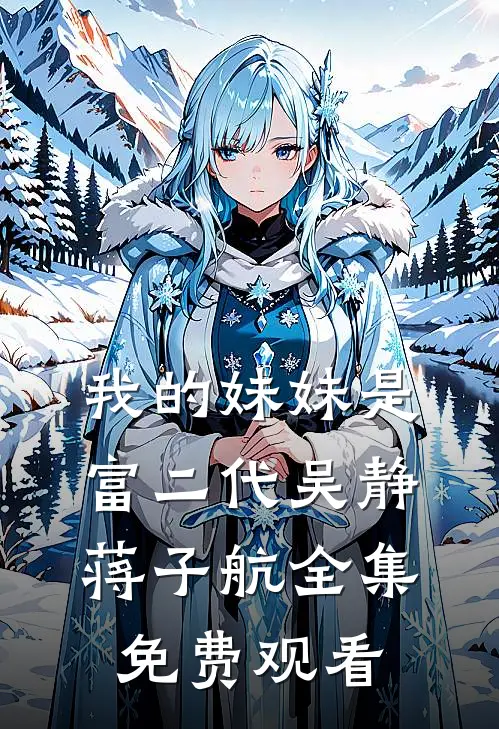 我的妹妹是富二代吴静蒋子航 全集免费观看