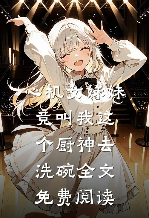 心机女妹妹竟叫我这个厨神去洗碗全文免费阅读