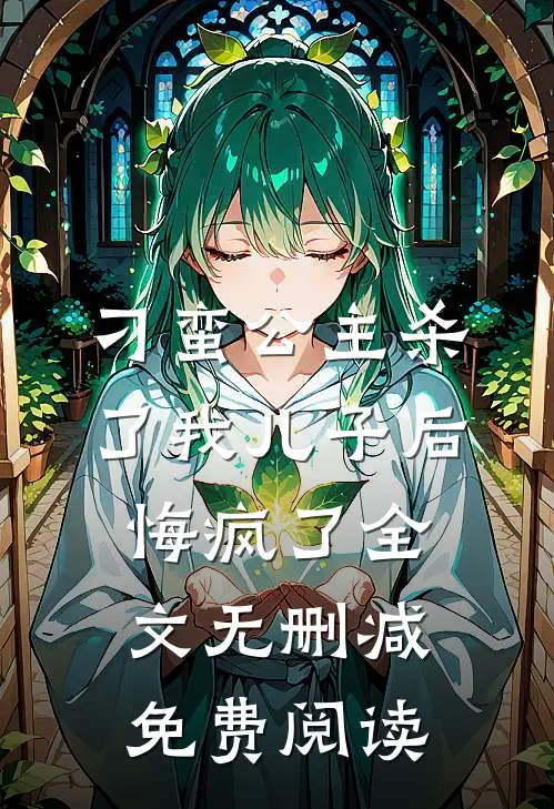 刁蛮公主杀了我儿子后悔疯了全文无删减免费阅读