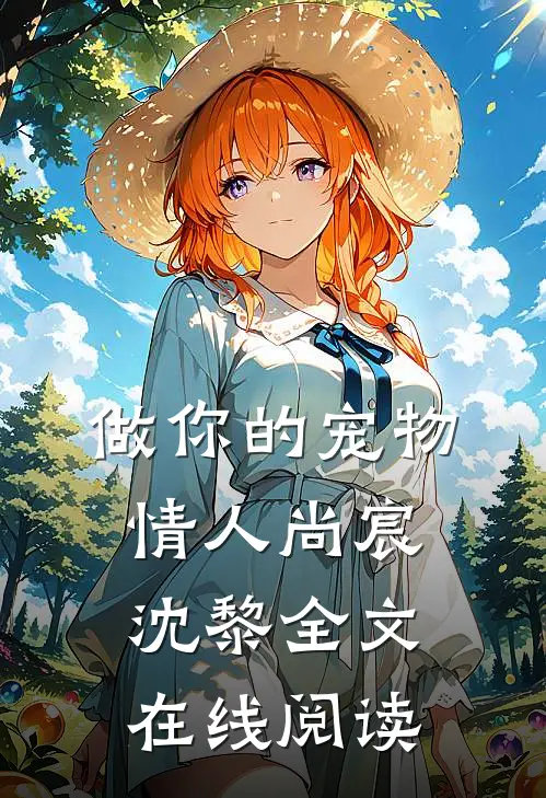 做你的宠物情人尚宸沈黎全文在线阅读