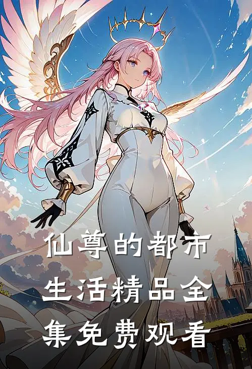 仙尊的都市生活精品全集免费观看