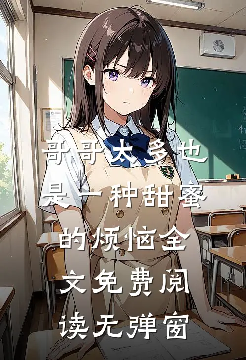 哥哥太多也是一种甜蜜的烦恼全文免费阅读无弹窗