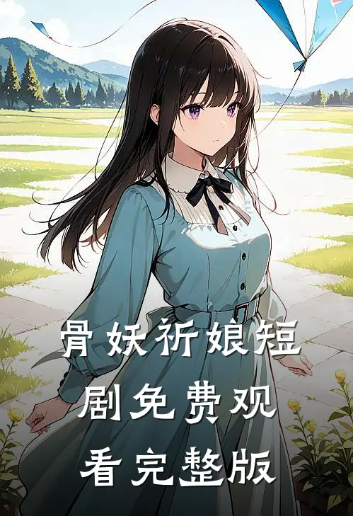 骨妖祈娘短剧免费观看完整版