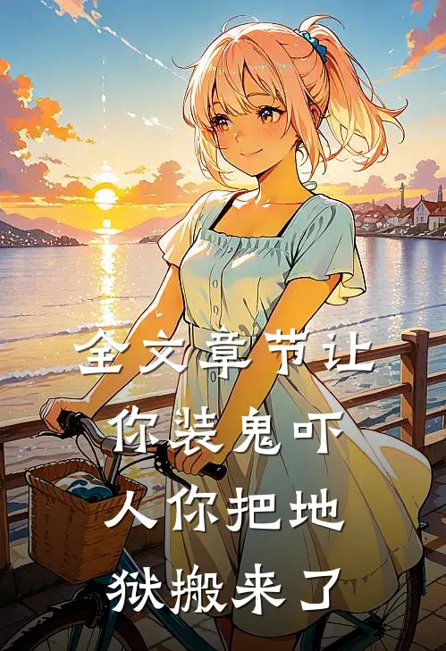 全文章节让你装鬼吓人你把地狱搬来了