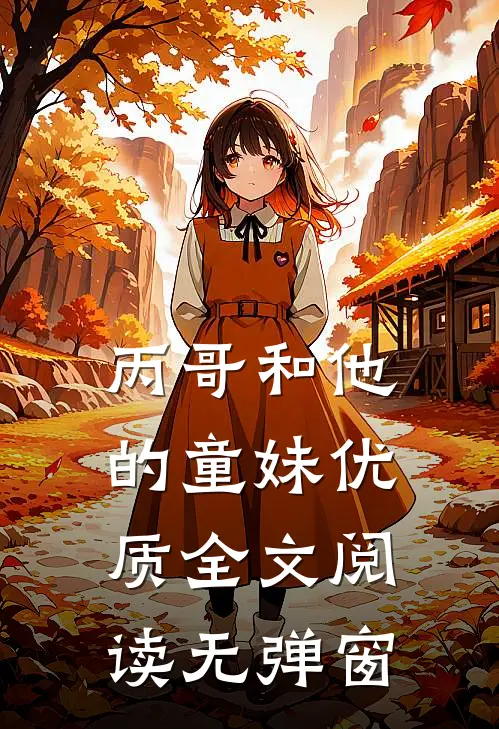 丙哥和他的童妹优质全文阅读无弹窗