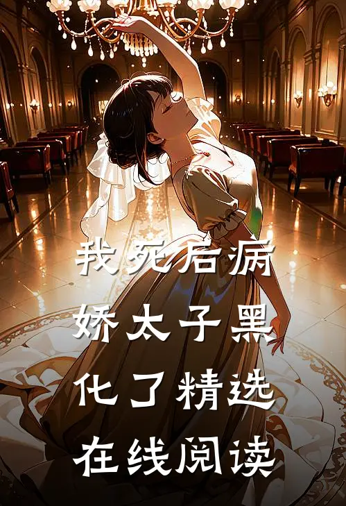 我死后病娇太子黑化了精选在线阅读