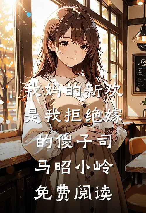 我妈的新欢是我拒绝嫁的傻子司马昭小岭免费阅读