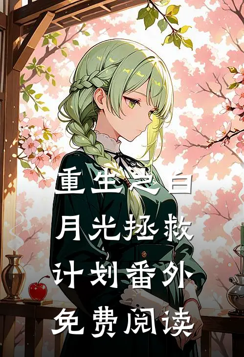 重生之白月光拯救计划 番外免费阅读