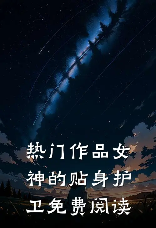 热门作品女神的贴身护卫免费阅读