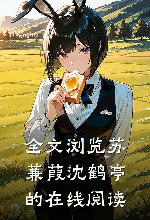 全文浏览苏蒹葭沈鹤亭的在线阅读