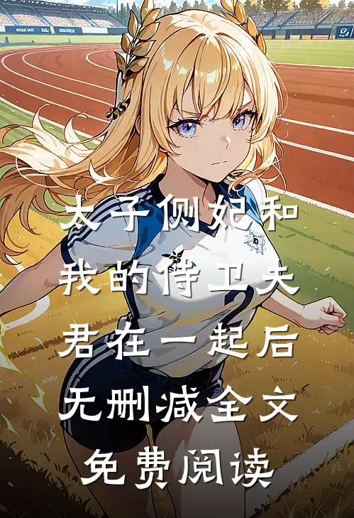 太子侧妃和我的侍卫夫君在一起后无删减全文免费阅读