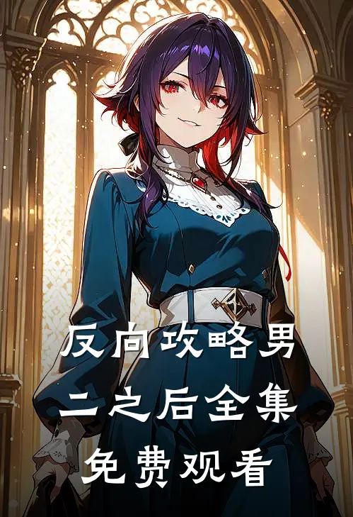 反向攻略男二之后 全集免费观看