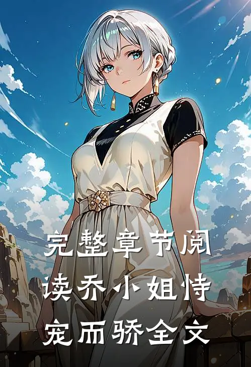 完整章节阅读乔小姐恃宠而骄全文