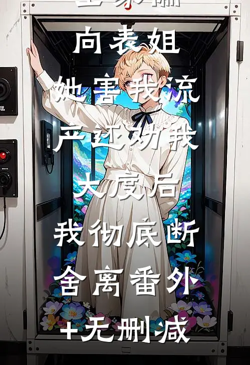 全家偏向表姐，她害我流产还劝我大度后，我彻底断舍离番外+无删减