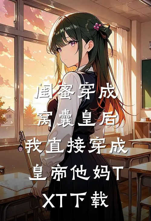 闺蜜穿成窝囊皇后，我直接穿成皇帝他妈TXT下载