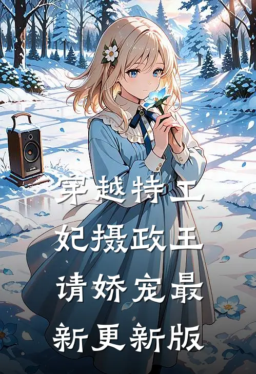 穿越特工妃摄政王请娇宠最新更新版