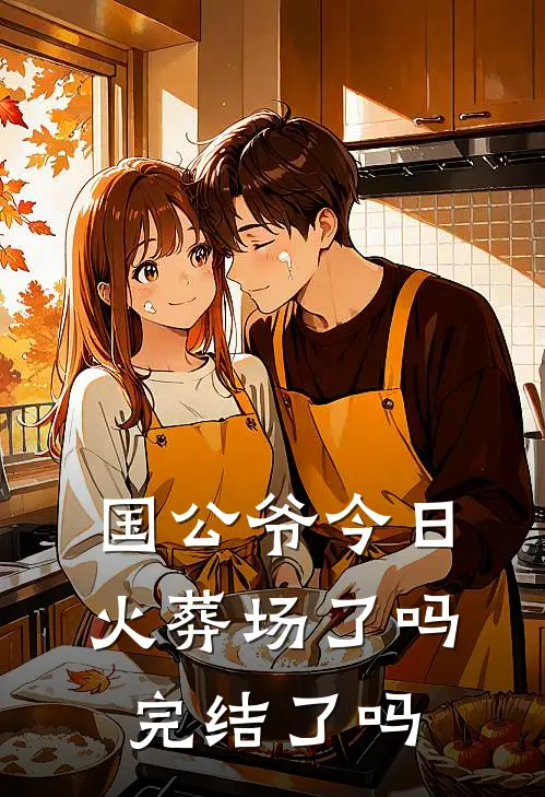 国公爷今日火葬场了吗完结了吗