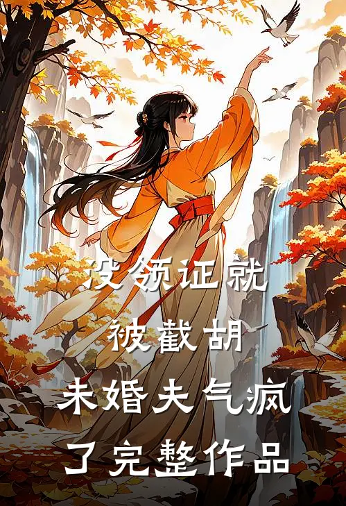 没领证就被截胡，未婚夫气疯了完整作品
