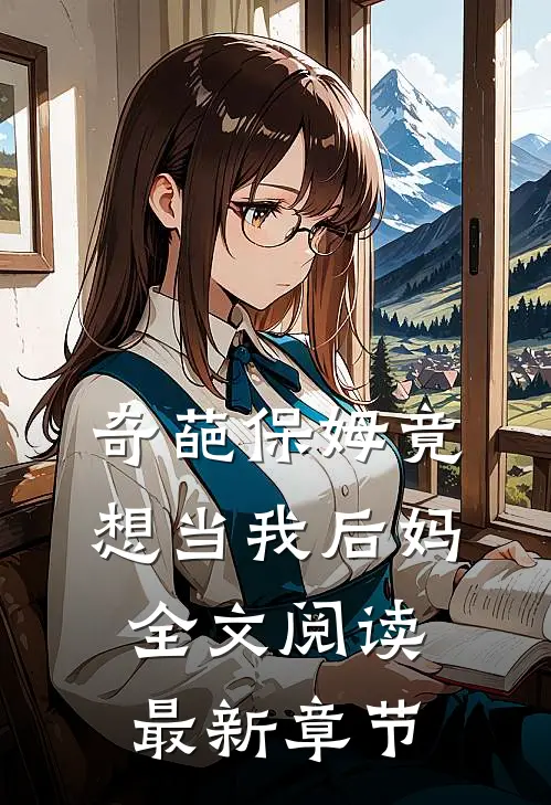 奇葩保姆竟想当我后妈全文阅读最新章节