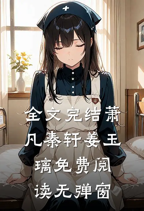 全文完结萧凡秦轩姜玉璃免费阅读无弹窗