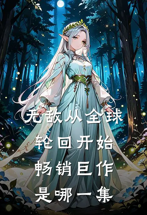 无敌从全球轮回开始畅销巨作是哪一集