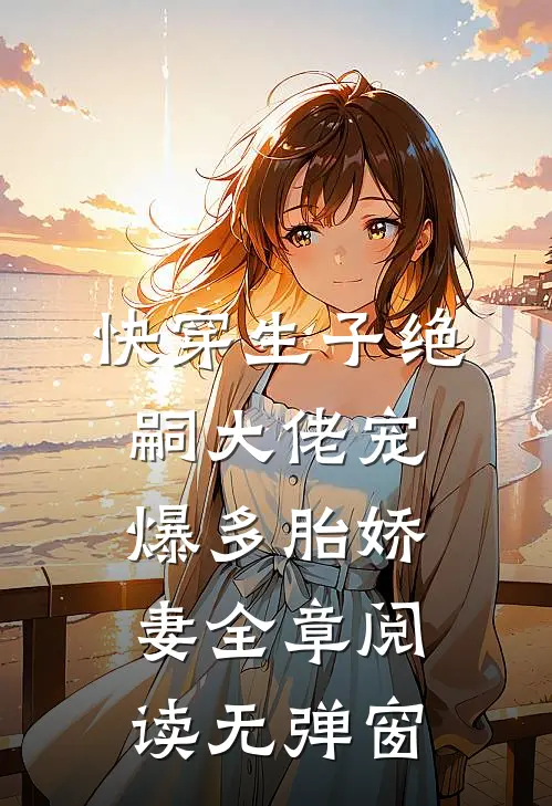 快穿生子绝嗣大佬宠爆多胎娇妻全章阅读无弹窗