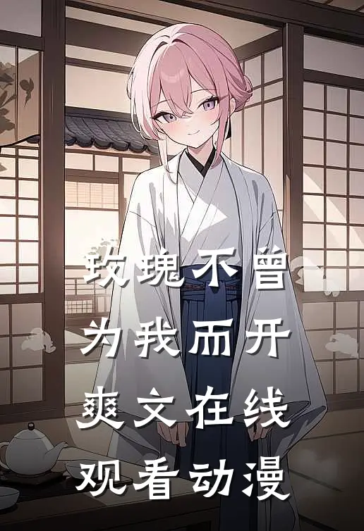 玫瑰不曾为我而开爽文在线观看动漫
