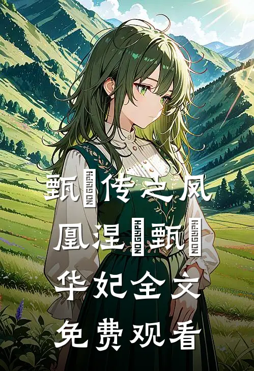 甄嬛传之凤凰涅槃甄嬛华妃全文免费观看