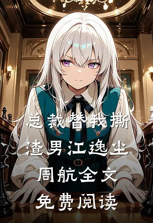 总裁替我撕渣男江逸尘周航全文免费阅读