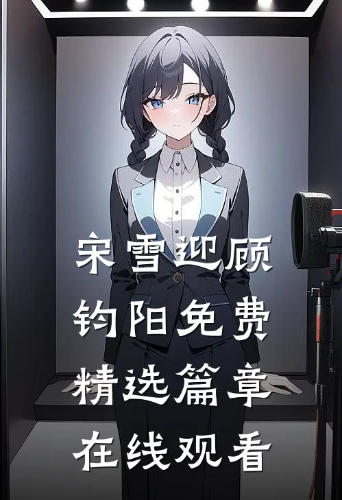 宋雪迎顾钧阳免费精选篇章在线观看