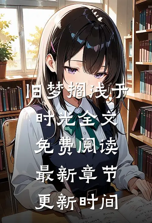 旧梦搁浅于时光全文免费阅读最新章节更新时间