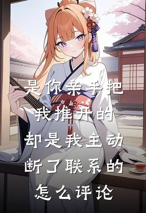 是你亲手把我推开的,却是我主动断了联系的怎么评论