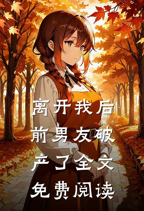 离开我后前男友破产了全文免费阅读